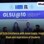 A Decade of GLSU Excellence with Aman Gupta: Insights from the Shark and Aspirations of Students 4 GLS 1